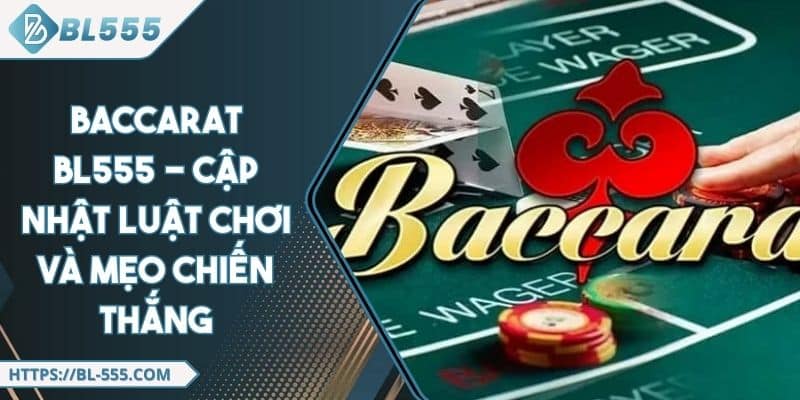 Baccarat BL555 - Cập Nhật Luật Chơi Và Mẹo Chiến Thắng