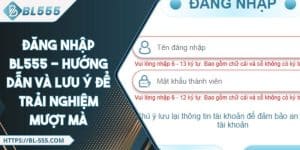 Đăng Nhập BL555 - Hướng Dẫn Và Lưu Ý Để Trải Nghiệm Mượt Mà