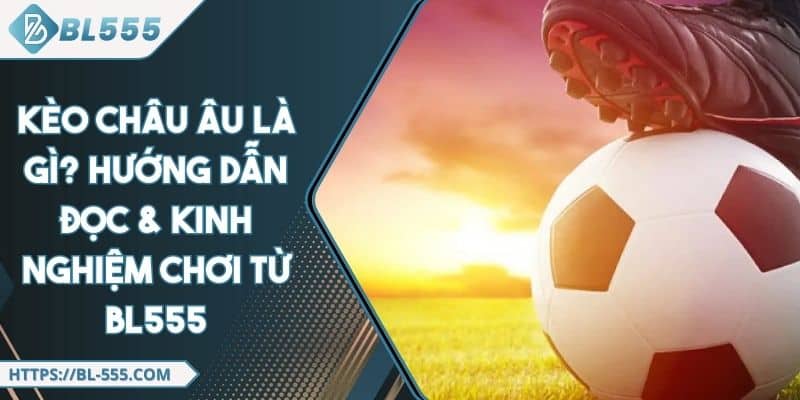 Kèo châu Âu - Cách Đọc Và 6 Mẹo Chơi Kèo 1x2 Thắng Lớn