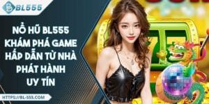 Nổ Hũ BL555 - Khám Phá Game Hấp Dẫn Từ Nhà Phát Hành Uy Tín