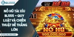 Nổ Hũ Tài Xỉu BL555 - Quy Luật Và Chiến Thuật Để Thắng Lớn