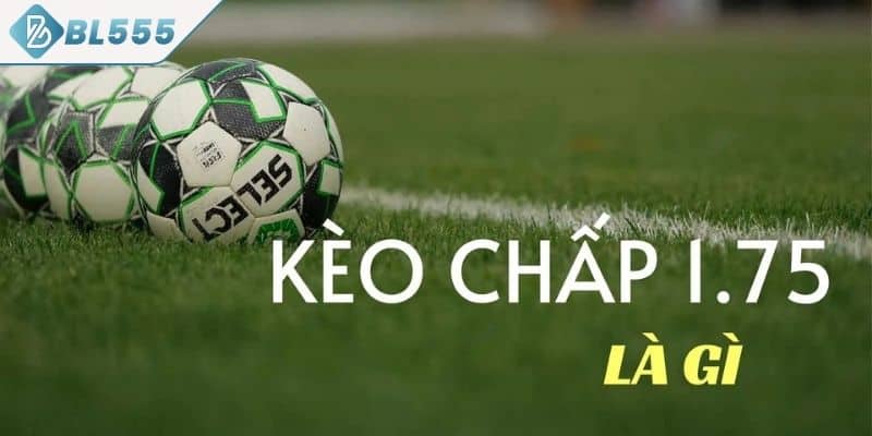 Tìm hiểu kèo chấp 1.75