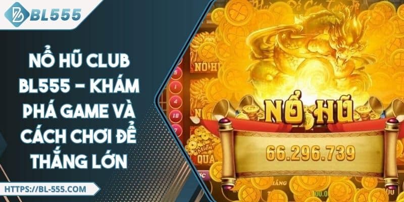 Nổ Hũ Club BL555 - Chiến Lược Nổ Hũ Thắng Jackpot Cực Khủng
