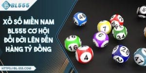Xổ Số Miền Nam BL555 Cơ Hội Đổi Đời Lên Đến Hàng Tỷ Đồng