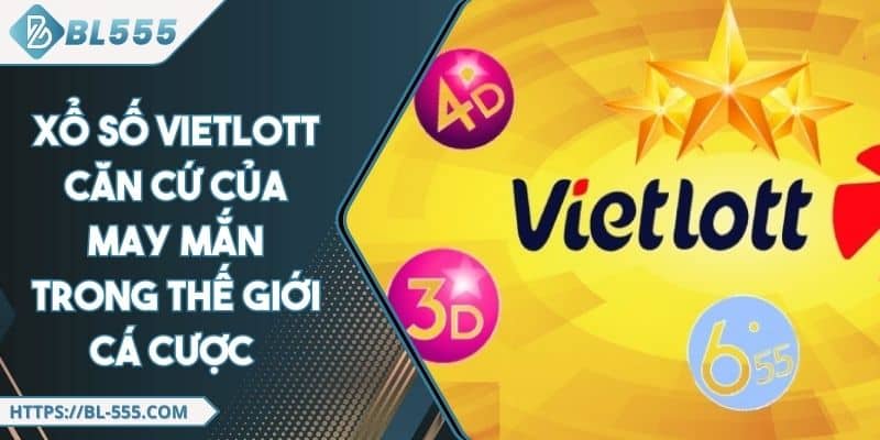 Xổ Số Vietlott - Cơ Hội Trúng Lớn Và Những Loại Hình Cần Biết